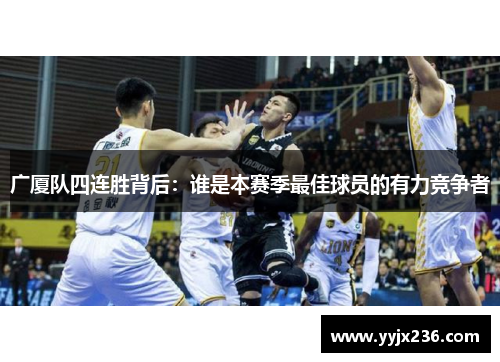广厦队四连胜背后:谁是本赛季最佳球员的有力竞争者 广厦队四连胜背后:谁是本赛季最佳球员的有力竞争者